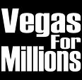 VEGAS FOR MILLIONS